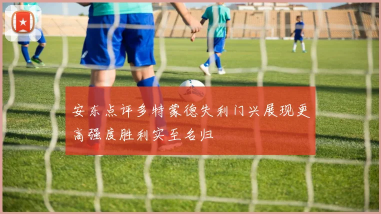 安东点评多特蒙德失利门兴展现更高强度胜利实至名归
