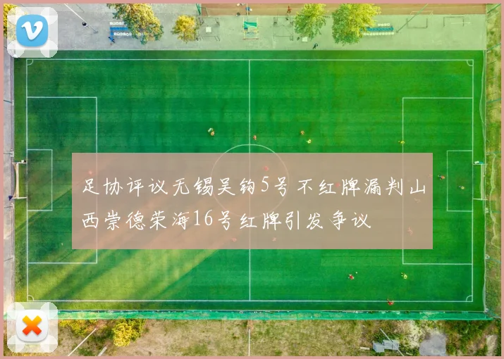 足协评议无锡吴钩5号不红牌漏判山西崇德荣海16号红牌引发争议