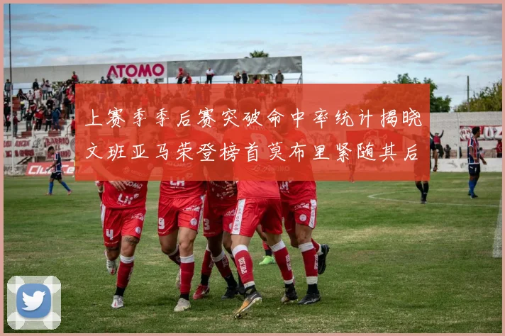 上赛季季后赛突破命中率统计揭晓文班亚马荣登榜首莫布里紧随其后